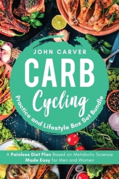 Carb Cycling Practice and Lifestyle Box Set Bundle - John Carver - Böcker - Felix Stella LLC - 9781734697544 - 13 juli 2020