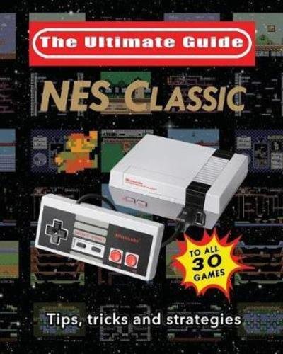 NES Classic: Ultimate Guide To The NES Classic: Tips, Tricks, and Strategies to all 30 Games - Blacknes Guy - Bøker - Blacknes Guy Books - 9781775133544 - 11. november 2017