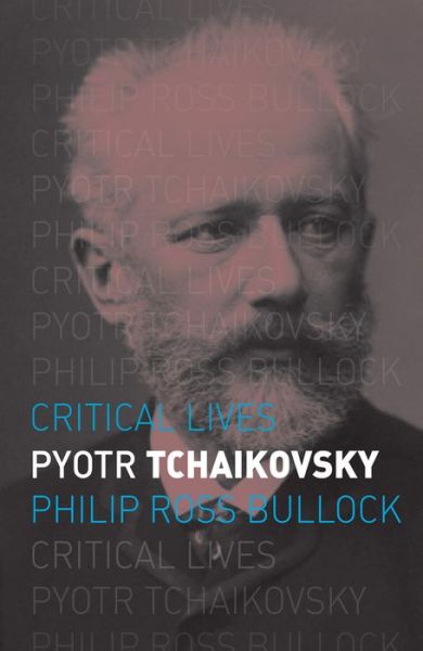 Cover for Philip Ross Bullock · Pyotr Tchaikovsky - Critical Lives (Paperback Book) (2016)