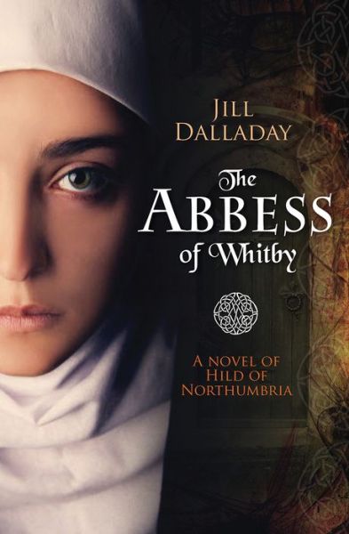 Cover for Jill Dalladay · The Abbess of Whitby: A novel of Hild of Northumbria (Paperback Book) [New edition] (2015)