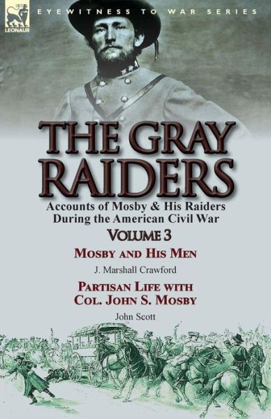 Cover for J Marshall Crawford · The Gray Raiders: Volume 3-Accounts of Mosby &amp; His Raiders During the American Civil War: Mosby and His Men by J. Marshall Crawford &amp; Partisan Life with Col. John S. Mosby by John Scott (Taschenbuch) (2015)