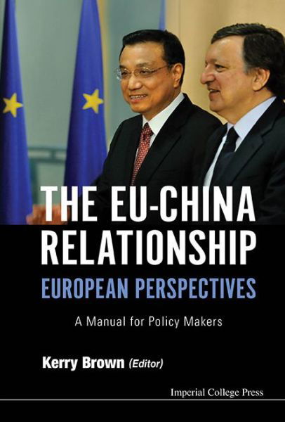Eu-china Relationship, The: European Perspectives - A Manual For Policy Makers - Kerry Brown - Livros - Imperial College Press - 9781783264544 - 30 de janeiro de 2015