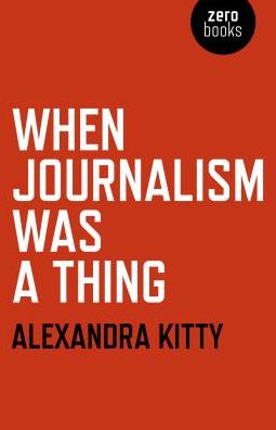 Cover for Alexandra Kitty · When Journalism was a Thing (Paperback Book) (2018)