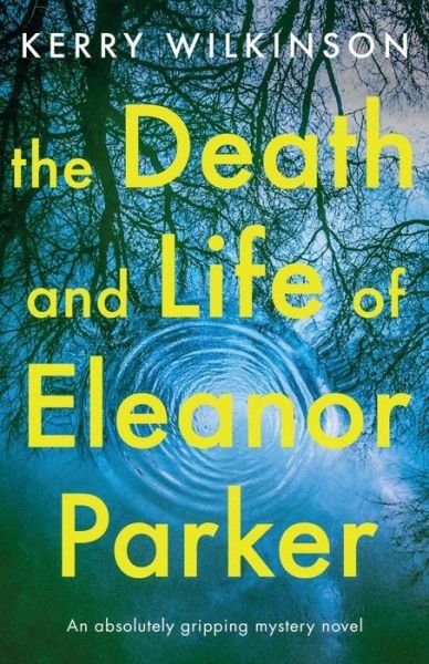Cover for Kerry Wilkinson · The Death and Life of Eleanor Parker (Paperback Book) (2018)