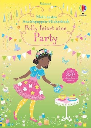 Mein erstes Anziehpuppen-Stickerbuch: Polly feiert eine Party - Fiona Watt - Livros - Usborne Verlag - 9781789415544 - 23 de julho de 2021