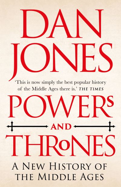 Powers and Thrones: A New History of the Middle Ages - Dan Jones - Bøker - Bloomsbury Publishing PLC - 9781789543544 - 14. april 2022