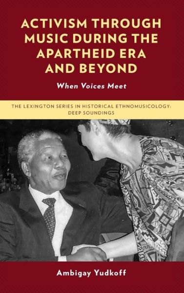 Cover for Ambigay Yudkoff · Activism through Music during the Apartheid Era and Beyond: When Voices Meet - The Lexington Series in Historical Ethnomusicology: Deep Soundings (Hardcover Book) (2021)