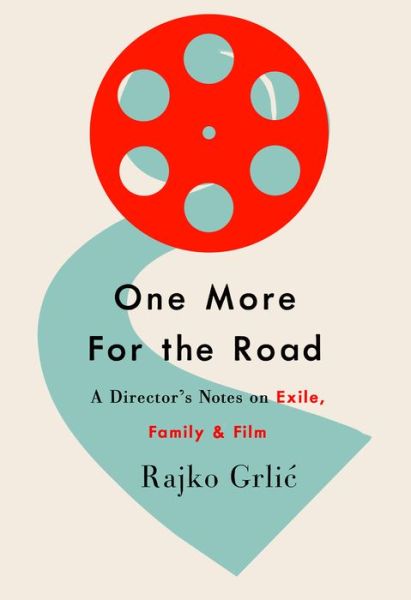 Cover for Rajko Grlic · One More for the Road: A Director’s Notes on Exile, Family, and Film (Paperback Book) (2021)