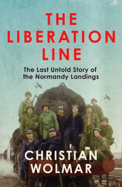 Cover for Christian Wolmar · The Liberation Line: The Last Untold Story of the Normandy Landings (Paperback Book) [Main edition] (2025)