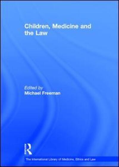 Cover for Professor Michael Freeman · Children, Medicine and the Law - The International Library of Medicine, Ethics and Law (Hardcover Book) [New edition] (2005)