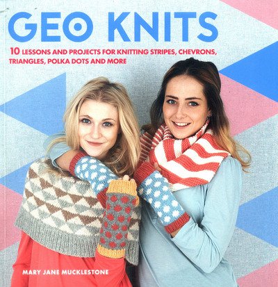 Cover for Mary Jane Mucklestone · Geo Knits: A Stylish Guide to Knitting Geometric Shapes and Patterns (Pocketbok) (2016)