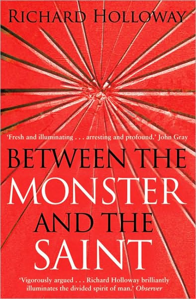 Between The Monster And The Saint: Reflections on the Human Condition - Richard Holloway - Książki - Canongate Books - 9781847672544 - 6 sierpnia 2009