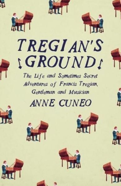 Cover for Anne Cuneo · Tregian'S Ground: The Life and Sometimes Secret Adventures of Francis Tregian, Gentleman and Musician (Paperback Book) (2015)