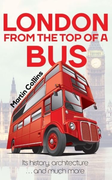 London From The Top Of A Bus - Martin Collins - Böcker - Clink Street Publishing - 9781913340544 - 24 november 2020