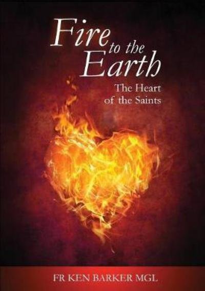 Cover for Fr Ken MGL Baker · Fire to the Earth: The Heart of the Saints (Paperback Bog) (2017)