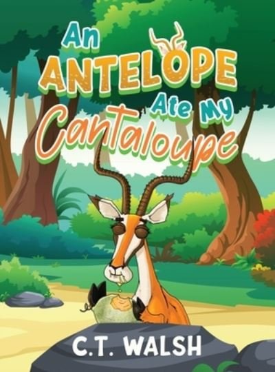 Cover for C T Walsh · An Antelope Ate My Cantaloupe (Hardcover Book) (2021)