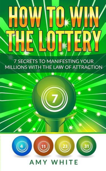 How to Win the Lottery: 7 Secrets to Manifesting Your Millions With the Law of Attraction (Volume 1) - Amy White - Książki - Alakai Publishing LLC - 9781951030544 - 26 lipca 2019