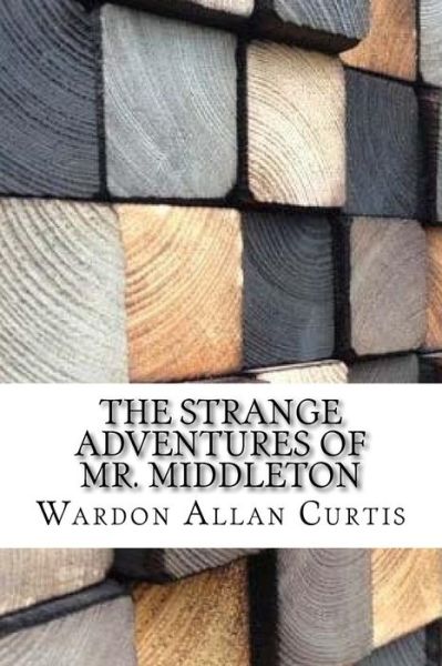 The Strange Adventures of Mr. Middleton - Wardon Allan Curtis - Books - Createspace Independent Publishing Platf - 9781974321544 - August 7, 2017