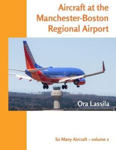 Aircraft at the Manchester-Boston Regional Airport - Ora Lassila - Books - Createspace Independent Publishing Platf - 9781975704544 - September 21, 2017