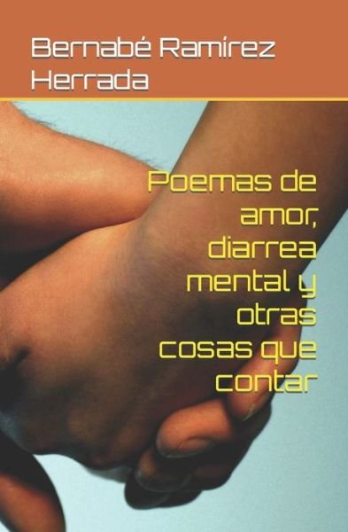 Cover for Bernabe Ramirez Herrada · Poemas de amor, diarrea mental y otras cosas que contar (Paperback Book) (2018)