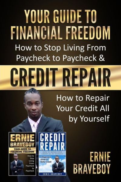 Cover for Ernie Braveboy · Your Guide to Financial Freedom How to Stop Living from Paycheck to Paycheck &amp; Credit Repair How to Repair Your Credit All by Yourself (Paperback Book) (2018)