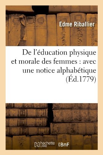 Cover for Edme Riballier · De L'education Physique et Morale Des Femmes: Avec Une Notice Alphabetique (Ed.1779) (French Edition) (Paperback Bog) [French edition] (2012)