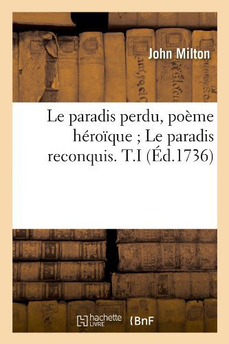 Cover for John Milton · Le Paradis Perdu, Poeme Heroique; Le Paradis Reconquis. T.i (Ed.1736) (French Edition) (Paperback Book) [French edition] (2012)