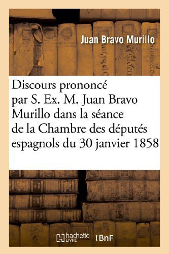 Discours Prononce Par S. Ex. M. Juan Bravo Murillo Dans La Seance De La Chambre Des Deputes - Bravo Murillo-j - Livros - HACHETTE LIVRE-BNF - 9782012972544 - 1 de junho de 2013