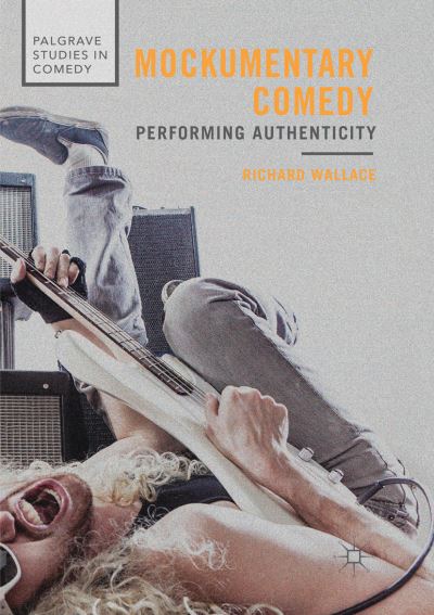 Mockumentary Comedy: Performing Authenticity - Palgrave Studies in Comedy - Richard Wallace - Książki - Springer Nature Switzerland AG - 9783030085544 - 26 grudnia 2018