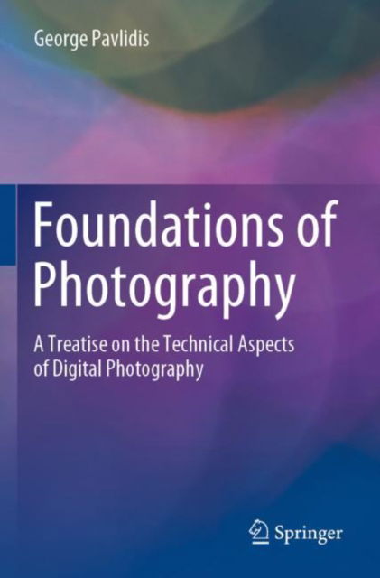 Cover for George Pavlidis · Foundations of Photography: A Treatise on the Technical Aspects of Digital Photography (Paperback Book) [2022 edition] (2023)