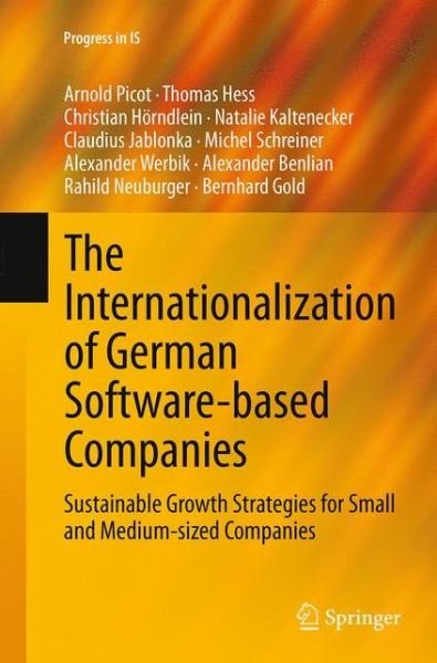 Arnold Picot · The Internationalization of German Software-based Companies: Sustainable Growth Strategies for Small and Medium-sized Companies - Progress in IS (Paperback Book) [Softcover reprint of the original 1st ed. 2015 edition] (2016)