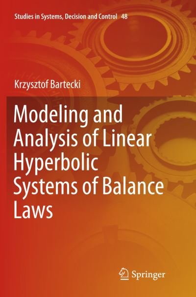 Cover for Krzysztof Bartecki · Modeling and Analysis of Linear Hyperbolic Systems of Balance Laws - Studies in Systems, Decision and Control (Pocketbok) [Softcover reprint of the original 1st ed. 2016 edition] (2018)