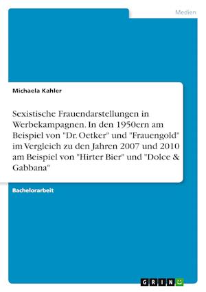 Cover for Michaela Kahler · Sexistische Frauendarstellungen in Werbekampagnen. In den 1950ern am Beispiel von Dr. Oetker und Frauengold im Vergleich zu den Jahren 2007 und 2010 am Beispiel von Hirter Bier und Dolce &amp; Gabbana (Paperback Book) (2021)