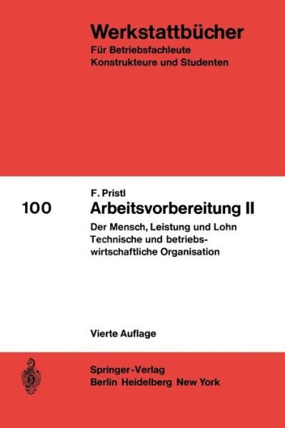 Cover for F Pristl · Arbeitsvorbereitung Ii: Der Mensch, Seine Leistung Und Sein Lohn Die Technische Und Betriebswirtschaftliche Organisation - Werkstattbcher (Book) (1969)