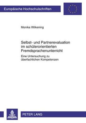 Cover for Monika Wilkening · Selbst- Und Partnerevaluation Im Schuelerorientierten Fremdsprachenunterricht: Eine Untersuchung Zu Ueberfachlichen Kompetenzen - Europaeische Hochschulschriften / European University Studie (Taschenbuch) [German edition] (2011)