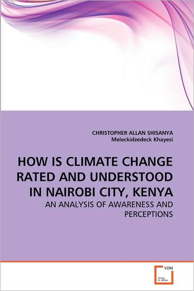 Cover for Meleckidzedeck Khayesi · How is Climate Change Rated and Understood in Nairobi City, Kenya: an Analysis of Awareness and Perceptions (Paperback Book) (2010)