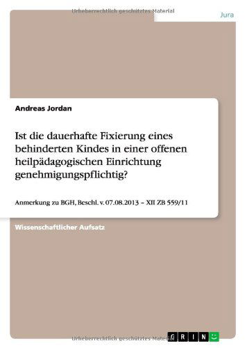 Cover for Andreas Jordan · Ist die dauerhafte Fixierung eines behinderten Kindes in einer offenen heilpadagogischen Einrichtung genehmigungspflichtig?: Anmerkung zu BGH, Beschl. v. 07.08.2013 - XII ZB 559/11 (Paperback Book) [German edition] (2014)