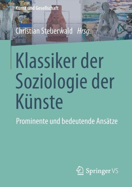 Cover for Christian Steuerwald · Klassiker Der Soziologie Der Kunste: Prominente Und Bedeutende Ansatze - Kunst Und Gesellschaft (Taschenbuch) [1. Aufl. 2017 edition] (2016)