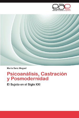 Cover for María Sanz Moguel · Psicoanálisis, Castración Y Posmodernidad: El Sujeto en El Siglo Xxi (Paperback Book) [Spanish edition] (2012)