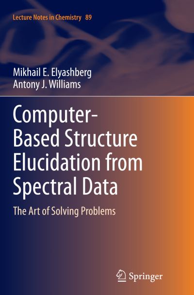 Cover for Mikhail E. Elyashberg · Computer-Based Structure Elucidation from Spectral Data: The Art of Solving Problems - Lecture Notes in Chemistry (Paperback Book) [Softcover reprint of the original 1st ed. 2015 edition] (2016)