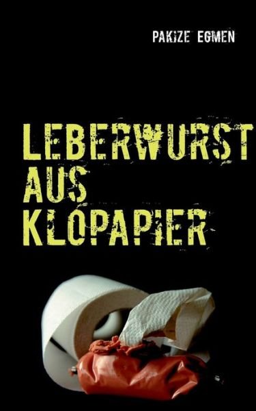 Cover for Pakize Egmen · Leberwurst Aus Klopapier (Paperback Book) [German edition] (2013)