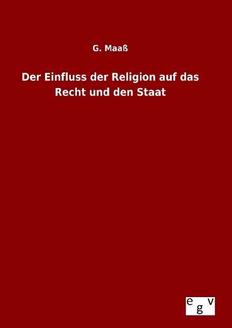 Cover for G Maass · Der Einfluss Der Religion Auf Das Recht Und den Staat (Hardcover Book) (2015)