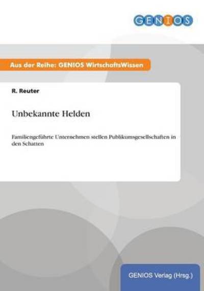 Cover for R Reuter · Unbekannte Helden: Familiengefuhrte Unternehmen stellen Publikumsgesellschaften in den Schatten (Paperback Book) (2015)