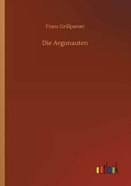Cover for Franz Grillparzer · Die Argonauten (Paperback Bog) (2020)