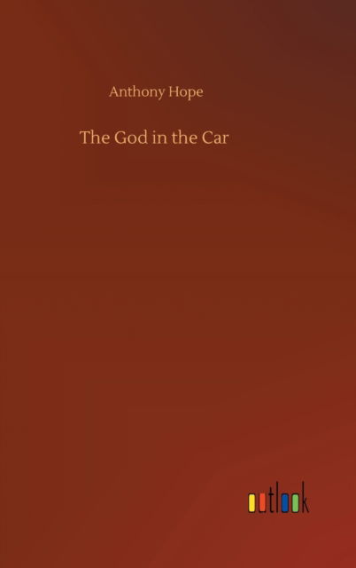Cover for Anthony Hope · The God in the Car (Hardcover bog) (2020)