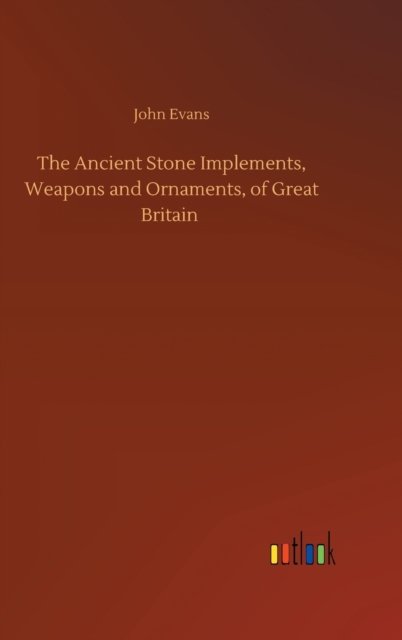 Cover for John Evans · The Ancient Stone Implements, Weapons and Ornaments, of Great Britain (Gebundenes Buch) (2020)