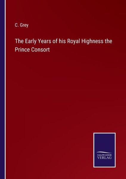 Cover for C. Grey · The Early Years of his Royal Highness the Prince Consort (Paperback Book) (2022)