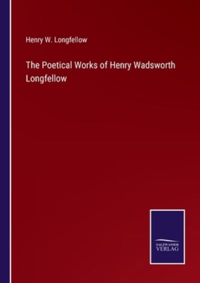 Cover for Henry W Longfellow · The Poetical Works of Henry Wadsworth Longfellow (Paperback Book) (2022)