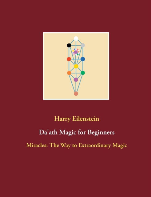 Da'ath Magic for Beginners: Miracles: The Way to Extraordinary Magic - Harry Eilenstein - Livros - Books on Demand - 9783754312544 - 22 de junho de 2021