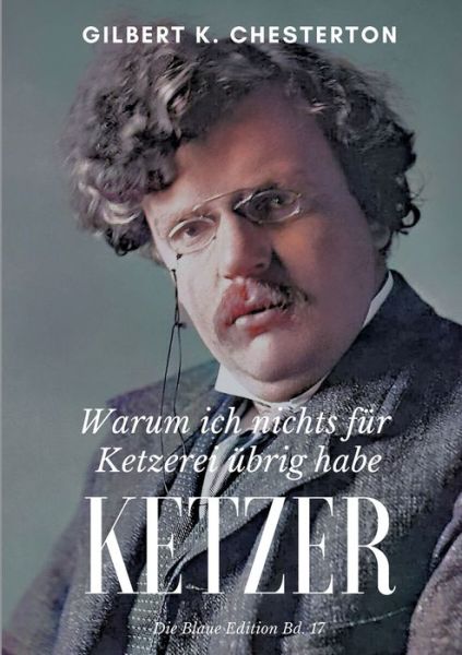 Ketzer: Warum ich nichts fur Ketzerei ubrig habe - Gilbert K Chesterton - Books - Books on Demand - 9783755782544 - January 11, 2022